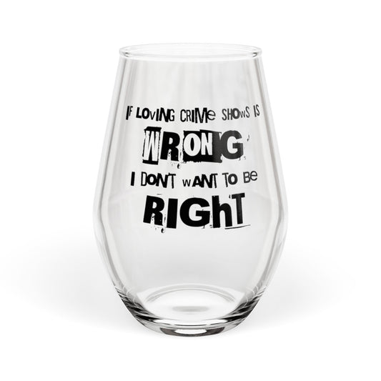 CRIME SHOW ADDICT Stemless Wine Glass - “If Loving Crime” 11.75oz True Crime CSI